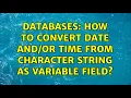 Databases How to convert date time from character string as variable field
