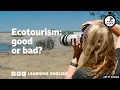Ecotourism good or bad 6 Minute English
