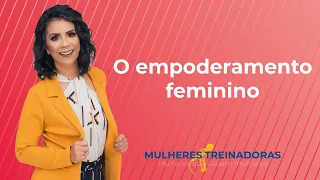 O EMPODERAMENTO FEMININO - Mulheres Treinadoras
