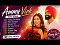 Ammy Virk Best Hits 2026 🔥 Audio Jukebox | Wang Da Naap | Qismat | Patiala Peg | Punjabi Songs