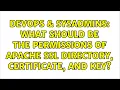 DevOps SysAdmins What Should be the Permissions of Apache SSL Directory Certificate and Key