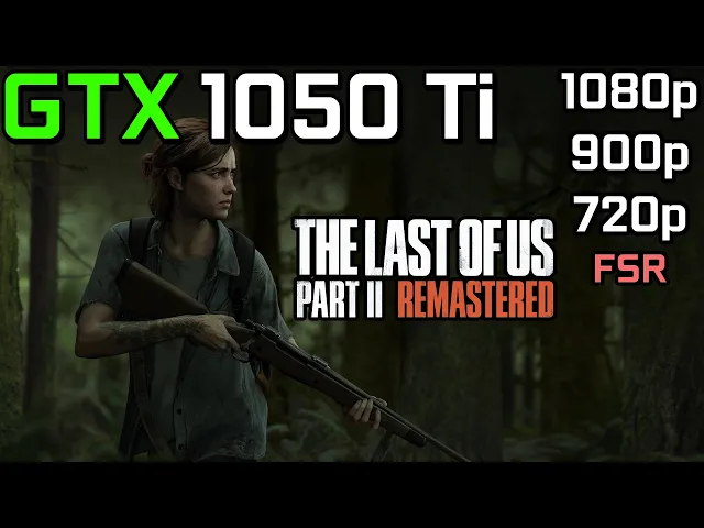 The Last of Us Part II Remastered - GTX 1050 Ti | 1080p, 900p, 720p - Lowest Settings