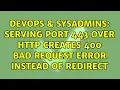 DevOps SysAdmins Serving port 443 over http creates 400 Bad Request Error instead of redirect