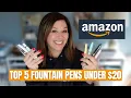 My Top 5 Budget Fountain Pens for 20 or less on Amazon