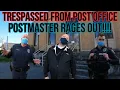 TRESPASSED FROM POST OFFICE - POSTMASTER RAGES OUT