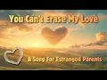 You Can't Erase My Love - A Song for Estranged Parents