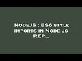 NodeJS ES6 style imports in Node js REPL