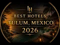 BEST Hotels in TULUM MEXICO 2026