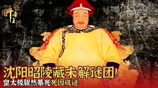 沈阳昭陵藏未解谜团！皇太极骤然暴死死因成谜 揭秘这座关外帝陵背后不为人知的营建往事——《解密帝王陵》第一百一十四集 |  中华国宝