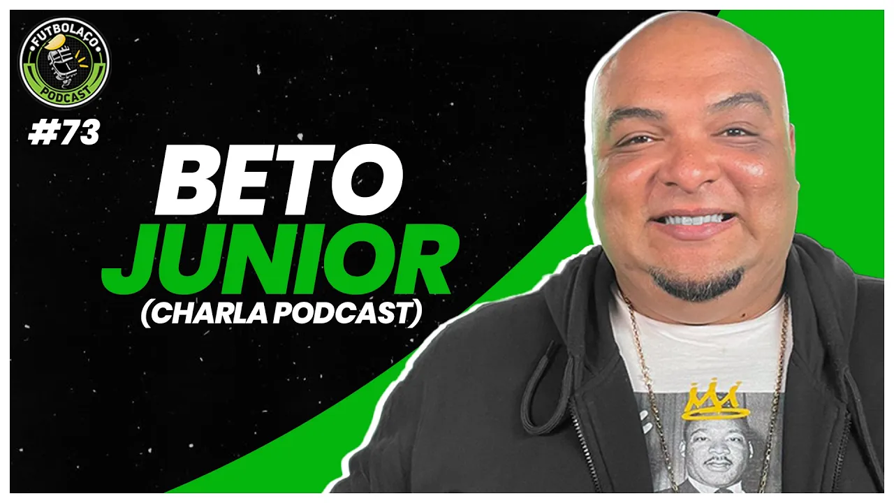 BETO JUNIOR (CHARLA PODCAST) - FUTBOLAÇO PODCAST #73