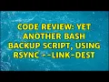 Code Review Yet another bash backup script using rsync -link-dest 2 Solutions