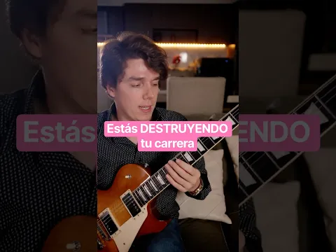 Estás DESTRUYENDO Tu carrera como guitarista