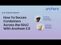 How To Secure Containers Across the SDLC with Anchore