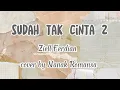 Lirik Sudah Tak Cinta 2 - ziell Ferdian ( cover by Nanak Romansa )