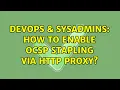 DevOps SysAdmins How to enable OCSP Stapling via http proxy 2 Solutions