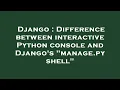 Django Difference between interactive Python console and Django s manage py shell
