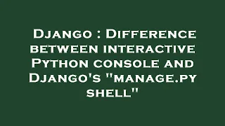Django Difference between interactive Python console and Django s manage py shell
