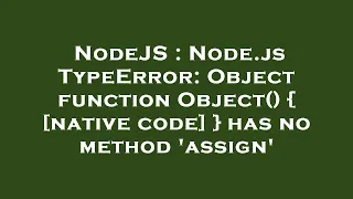 NodeJS Node js TypeError Object function Object native code has no method assign
