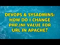 DevOps SysAdmins How do I change php ini value for URL in apache