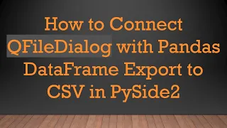 How to Connect QFileDialog with Pandas DataFrame Export to CSV in PySide2
