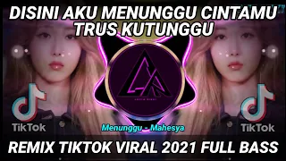 dj disini aku menunggu cintamu trus kutunggu remix tiktok viral 2021 full bass dj menunggu mahesya