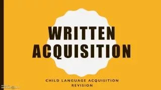 CHILD LANGUAGE ACQUISITION: Written Acquisition