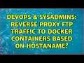 DevOps SysAdmins Reverse proxy FTP traffic to Docker containers based on hostaname