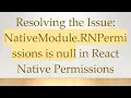 Resolving the Issue NativeModule RNPermissions is null in React Native Permissions