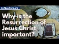 Why is the Resurrection of Jesus Christ important What does the Resurrection Mean
