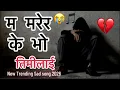 Lagu Ma Marera Ke Bhayo Timilai – म मरेर के भयो तिमीलाई | New Nepali Heartbreaking Breakup Sad Song 2026