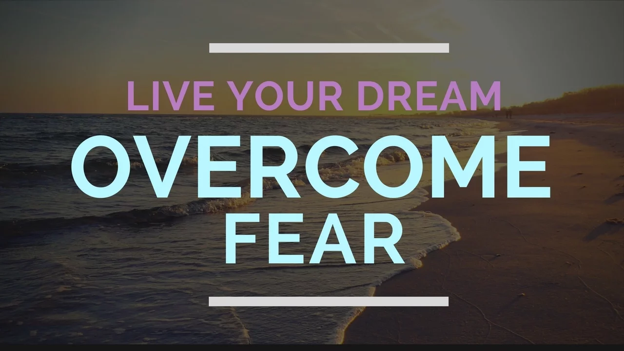 Overcome Fear   Live Your Dream