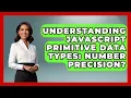 Understanding JavaScript Primitive Data Types Number Precision - JavaScript Toolkit