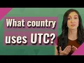 What country uses UTC