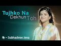Download Lagu Tujhko Na Dekhun Toh - Subhashree Jena || Unplugged Version