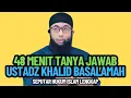 Lagu 48 MENIT TANYA JAWAB POPULER USTADZ KHALID BASALAMAH SEPUTAR HUKUM ISLAM LENGKAP