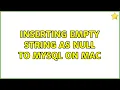 Inserting empty string as NULL to MySQL on Mac 2 Solutions