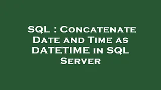 SQL Concatenate Date and Time as DATETIME in SQL Server