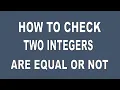 HOW TO CHECK TWO INTEGERS ARE EQUAL OR NOT IN C LANGUAGE