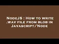 NodeJS How to write wav file from blob in