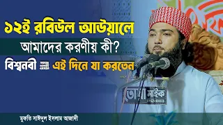 ১২ই রবিউল আউয়ালে আমাদের করণীয় কী? বিশ্বনবী ﷺ এই দিনে যা করতেন | মুফতি সাঈদুল ইসলাম আজাদী