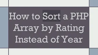 How to Sort a PHP Array by Rating Instead of Year