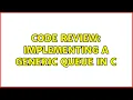 Code Review Implementing a generic Queue in C 3 Solutions