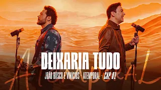 04 - João Bosco e Vinícius - Deixaria Tudo (Atemporal - Cap. 01)