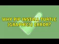 Why pip install turtle graphics error