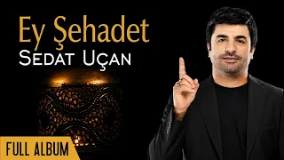 Ey Şehadet - Sedat Uçan | Full Album