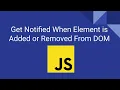 Get Notified When Element is Added or Removed From DOM Mutation Observer API