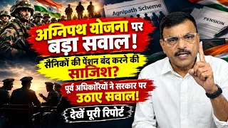 अग्निपथ योजना पर पूर्व अधिकारियों का हमला! सैनिकों की पेंशन बोझ? देखें पूरी रिपोर्ट