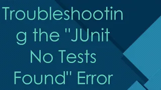 Troubleshooting the JUnit No Tests Found Error
