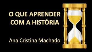 O QUE APRENDER COM A HISTÓRIA - Ana Cristina Machado, da Nova Acrópole