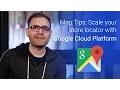 Map Tips Scale your store locator with Google Cloud Platform